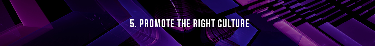 Promote the right culture. 